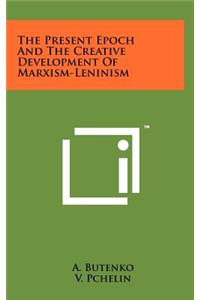 Present Epoch And The Creative Development Of Marxism-Leninism
