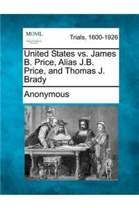 United States vs. James B. Price, Alias J.B. Price, and Thomas J. Brady