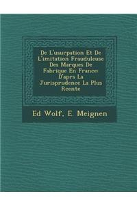 De L'usurpation Et De L'imitation Frauduleuse Des Marques De Fabrique En France