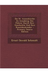 Die St. Annenkirche Zu Annaberg: Ein Fuhrer Durch Ihre Geschichte Und Ihre Kunstdenkmaler