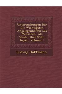 Untersuchungen Ber Die Wichtigsten Angelegenheiten Des Menschen, ALS Staats- Und Welt-B Rger, Volume 1