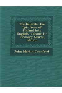The Kalevala, the Epic Poem of Finland Into English, Volume 1