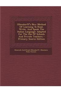Ollendorff's New Method of Learning to Read, Write, and Speak the Italian Language: Adapted for the Use of Schools and Private Teachers
