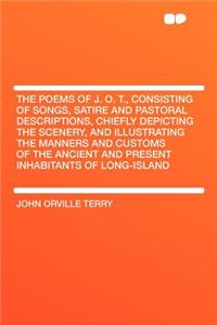 The Poems of J. O. T., Consisting of Songs, Satire and Pastoral Descriptions, Chiefly Depicting the Scenery, and Illustrating the Manners and Customs of the Ancient and Present Inhabitants of Long-Island