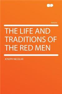 The Life and Traditions of the Red Men