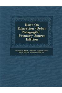 Kant on Education (Ueber Padagogik) - Primary Source Edition