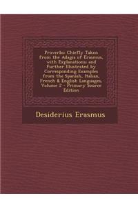 Proverbs: Chiefly Taken from the Adagia of Erasmus, with Explanations; And Further Illustrated by Corresponding Examples from the Spanish, Italian, French & English Languages, Volume 2