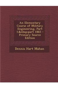 An Elementary Course of Military Engineering, Part 1; Part 1865