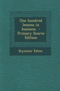 One Hundred Lessons in Business - Primary Source Edition