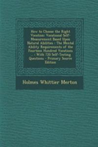 How to Choose the Right Vocation: Vocational Self-Measurement Based Upon Natural Abilities: The Mental Ability Requirements of the Fourteen Hundred Vocations ...: With 720 Self-Testing Questions - Primary Source Edition