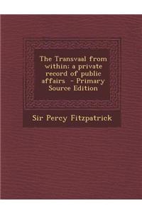 The Transvaal from Within; A Private Record of Public Affairs