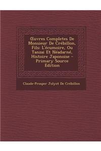 Uvres Completes de Monsieur de Crebillon, Fils: L'Ecumoire, Ou Tanzai Et Neadarne, Histoire Japonoise - Primary Source Edition