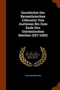 Geschichte Der Byzantinischen Litteratur Von Justinian Bis Zum Ende Des Ostromischen Reiches (527-1453)
