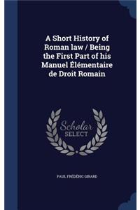 Short History of Roman law / Being the First Part of his Manuel Élémentaire de Droit Romain