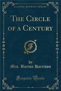 The Circle of a Century (Classic Reprint)