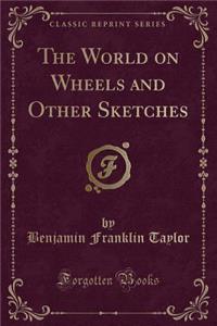 The World on Wheels and Other Sketches (Classic Reprint)