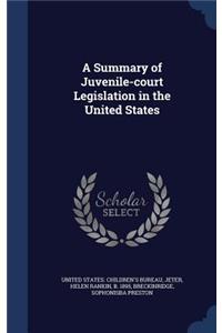 A Summary of Juvenile-court Legislation in the United States