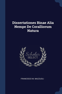 Dissertationes Binae Alia Nempe De Coralliorum Natura