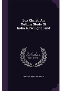 Lux Christi An Outline Study Of India A Twilight Land