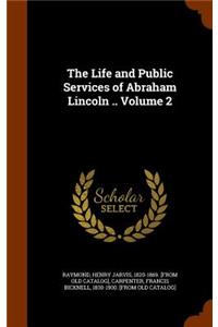 Life and Public Services of Abraham Lincoln .. Volume 2