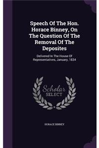 Speech Of The Hon. Horace Binney, On The Question Of The Removal Of The Deposites: Delivered In The House Of Representatives, January, 1834