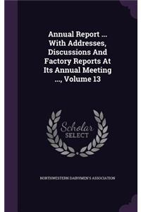 Annual Report ... with Addresses, Discussions and Factory Reports at Its Annual Meeting ..., Volume 13