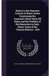 Report to the Supreme Council of Water-works Concerning the Argument About Rock-fill Dams and the Problem of the Reservoirs in Italy. Rome, Press of the 