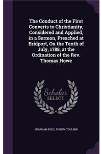 The Conduct of the First Converts to Christianity, Considered and Applied, in a Sermon, Preached at Bridport, On the Tenth of July, 1788, at the Ordination of the Rev. Thomas Howe