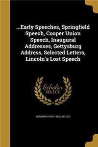 ...Early Speeches, Springfield Speech, Cooper Union Speech, Inaugural Addresses, Gettysburg Address, Selected Letters, Lincoln's Lost Speech