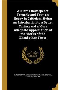 William Shakespeare, Prosody and Text; an Essay in Criticism, Being an Introduction to a Better Editing and a More Adequate Appreciation of the Works of the Elizabethan Poets