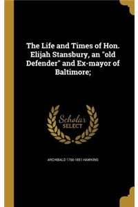 Life and Times of Hon. Elijah Stansbury, an old Defender and Ex-mayor of Baltimore;