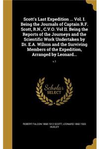Scott's Last Expedition ... Vol. I. Being the Journals of Captain R.F. Scott, R.N., C.V.O. Vol II. Being the Reports of the Journeys and the Scientific Work Undertaken by Dr. E.A. Wilson and the Surviving Members of the Expedition, Arranged by Leon