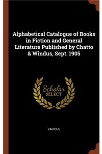Alphabetical Catalogue of Books in Fiction and General Literature Published by Chatto & Windus, Sept. 1905