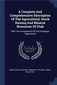 A Complete And Comprehensive Description Of The Agricultural, Stock Raising And Mineral Resources Of Utah
