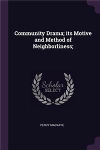 Community Drama; its Motive and Method of Neighborliness;