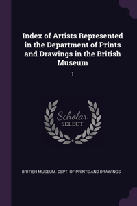 Index of Artists Represented in the Department of Prints and Drawings in the British Museum