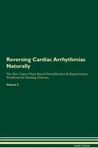 Reversing Cardiac Arrhythmias Naturally the Raw Vegan Plant-Based Detoxification & Regeneration Workbook for Healing Patients. Volume 2