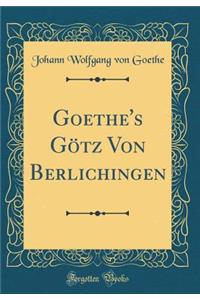 Goethe's GÃ¶tz Von Berlichingen (Classic Reprint)