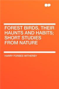 Forest Birds, Their Haunts and Habits; Short Studies from Nature