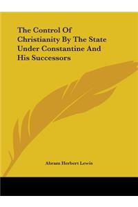 Control Of Christianity By The State Under Constantine And His Successors