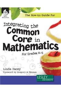 The How-To Guide for Integrating the Common Core in Mathematics in Grades K-5 (Grades K-5)