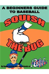 Squish The Bug: A Beginners Guide to Baseball