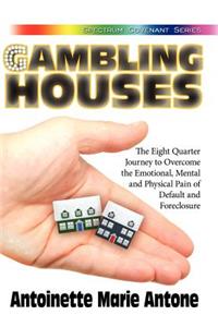 Gambling Houses: The Eight Quarter Journey to Overcome the Emotional, Mental and Physical Pain of Default and Foreclosure