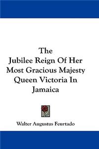 The Jubilee Reign Of Her Most Gracious Majesty Queen Victoria In Jamaica
