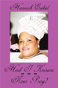 Had I Known. . . . Now Pray!