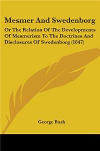 Mesmer And Swedenborg: Or The Relation Of The Developments Of Mesmerism To The Doctrines And Disclosures Of Swedenborg (1847)