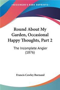 Round About My Garden, Occasional Happy Thoughts, Part 2