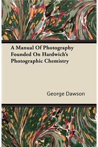 A Manual Of Photography Founded On Hardwich's Photographic Chemistry