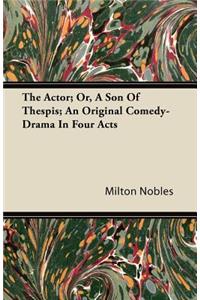 The Actor; Or, a Son of Thespis; An Original Comedy-Drama in Four Acts