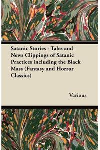 Satanic Stories - Tales and News Clippings of Satanic Practices Including the Black Mass (Fantasy and Horror Classics)